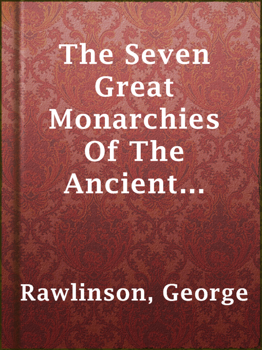 Title details for The Seven Great Monarchies Of The Ancient Eastern World, Vol 7. (of 7): The Sassanian or New Persian Empire by George Rawlinson - Wait list